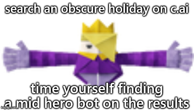 T-Posing Titanic Olly | search an obscure holiday on c.ai; time yourself finding a mid hero bot on the results | image tagged in t-posing titanic olly | made w/ Imgflip meme maker