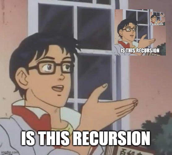 recursion | IS THIS RECURSION | image tagged in memes,is this a pigeon | made w/ Imgflip meme maker