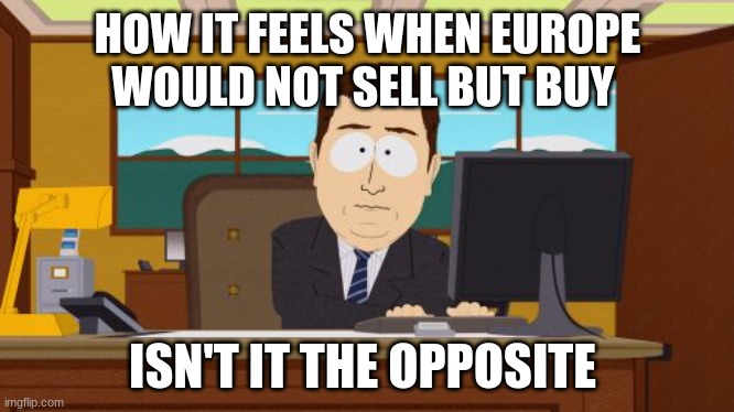 Aaaaand Its Gone | HOW IT FEELS WHEN EUROPE WOULD NOT SELL BUT BUY; ISN'T IT THE OPPOSITE | image tagged in memes,aaaaand its gone | made w/ Imgflip meme maker
