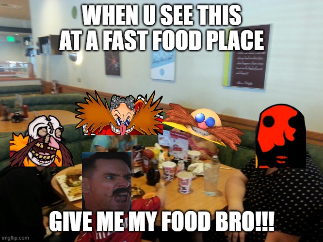 Fast food resturant | WHEN U SEE THIS AT A FAST FOOD PLACE; GIVE ME MY FOOD BRO!!! | image tagged in resturaunt dead | made w/ Imgflip meme maker