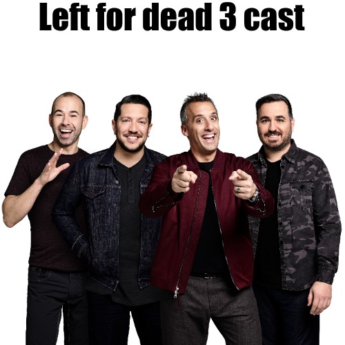 Left for dead 3 cast | made w/ Imgflip meme maker