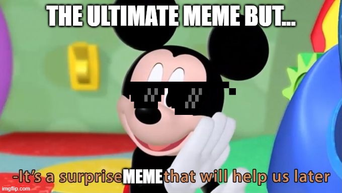 Repost and Upvote (not begging) just the title | THE ULTIMATE MEME BUT... MEME | image tagged in mickey mouse tool | made w/ Imgflip meme maker