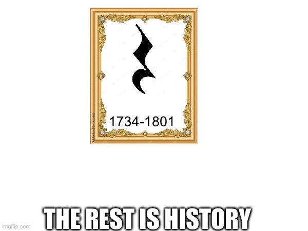 For musicians only | 1734-1801; THE REST IS HISTORY | image tagged in memes,funny,music,piano | made w/ Imgflip meme maker