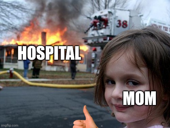 Even more diabolical | HOSPITAL; MOM | image tagged in memes,disaster girl | made w/ Imgflip meme maker