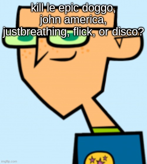 harold | kill le epic doggo, john america, justbreathing, flick, or disco? | image tagged in harold | made w/ Imgflip meme maker