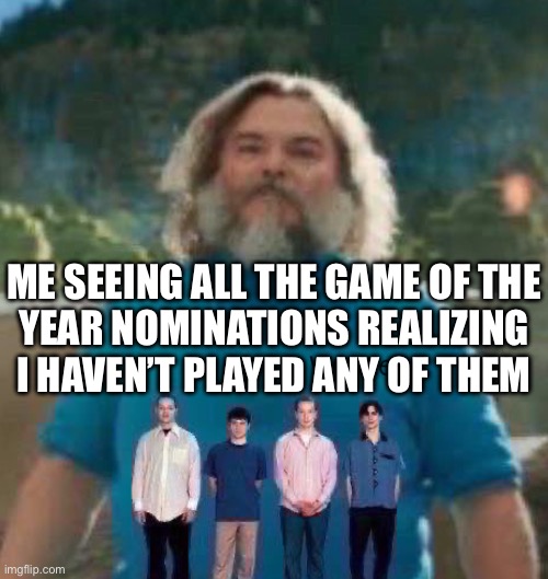 I am Steve weezer | ME SEEING ALL THE GAME OF THE
YEAR NOMINATIONS REALIZING I HAVEN’T PLAYED ANY OF THEM | image tagged in i am steve weezer | made w/ Imgflip meme maker