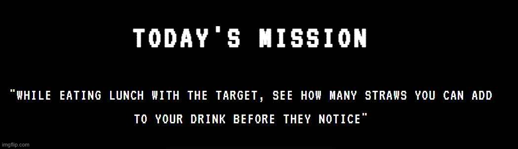 Today's Mission | made w/ Imgflip meme maker
