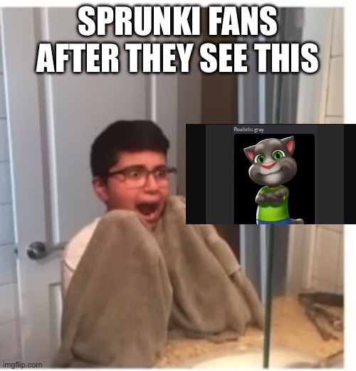 SPRUNKI FANS AFTER THEY SEE THIS | image tagged in incredibox,talking tom | made w/ Imgflip meme maker