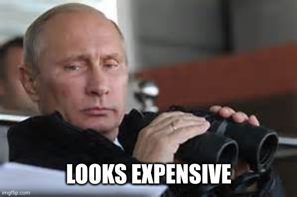 Putin Binoculars | LOOKS EXPENSIVE | image tagged in putin binoculars | made w/ Imgflip meme maker