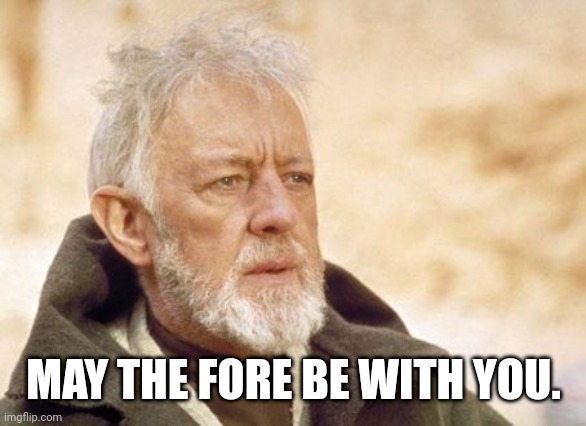 Obi Wan Kenobi Meme | MAY THE FORE BE WITH YOU. | image tagged in memes,obi wan kenobi | made w/ Imgflip meme maker