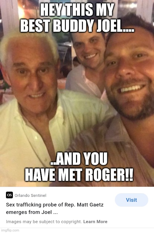 Gop values | HEY THIS MY BEST BUDDY JOEL.... ..AND YOU HAVE MET ROGER!! | image tagged in gop values | made w/ Imgflip meme maker