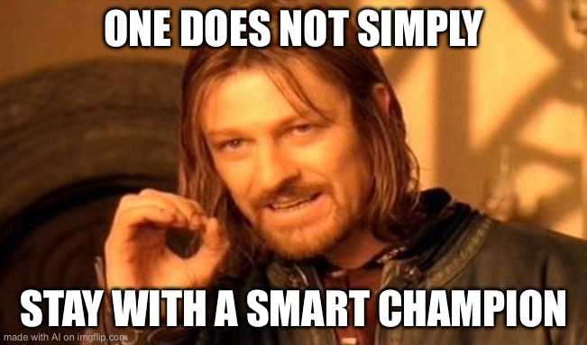 One Does Not Simply | ONE DOES NOT SIMPLY; STAY WITH A SMART CHAMPION | image tagged in memes,one does not simply | made w/ Imgflip meme maker