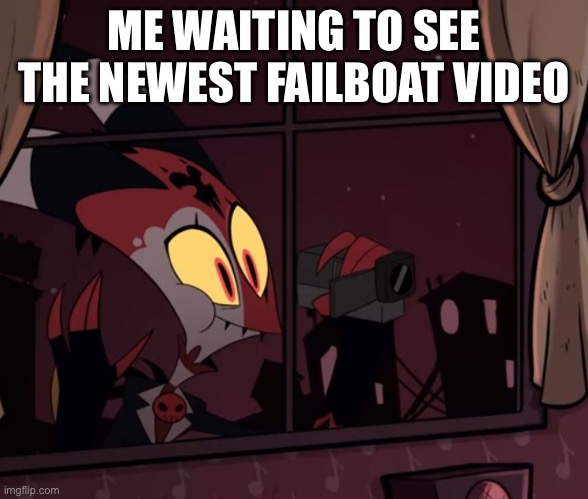 Recording worthy | ME WAITING TO SEE THE NEWEST FAILBOAT VIDEO | image tagged in recording worthy | made w/ Imgflip meme maker