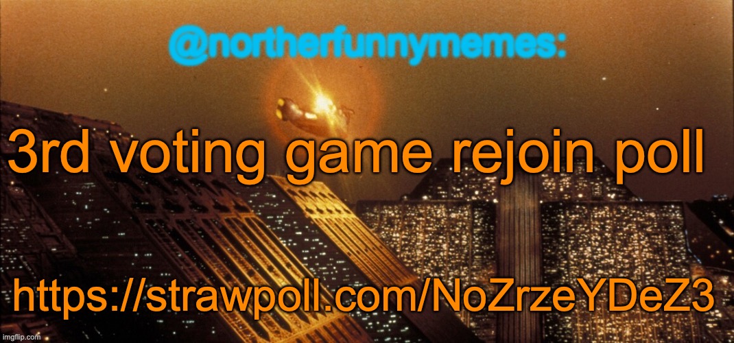 northerfunnymemes announcement template | 3rd voting game rejoin poll; https://strawpoll.com/NoZrzeYDeZ3 | image tagged in northerfunnymemes announcement template | made w/ Imgflip meme maker