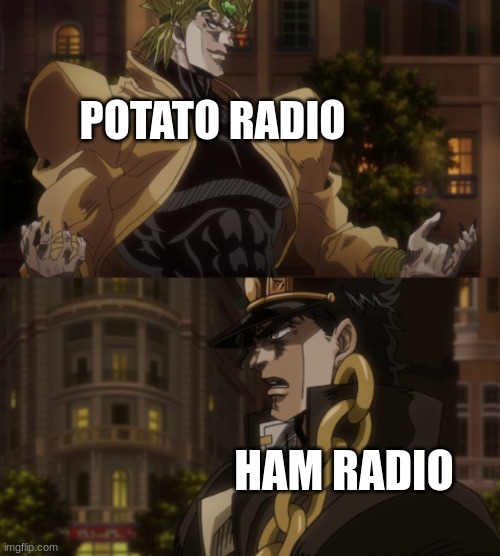 Oh? You're approaching me? | POTATO RADIO HAM RADIO | image tagged in oh you're approaching me | made w/ Imgflip meme maker