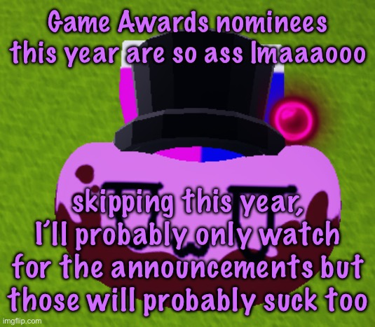 no brain only bean | Game Awards nominees this year are so ass lmaaaooo; skipping this year, I’ll probably only watch for the announcements but those will probably suck too | image tagged in no brain only bean,cinnabox announcement | made w/ Imgflip meme maker