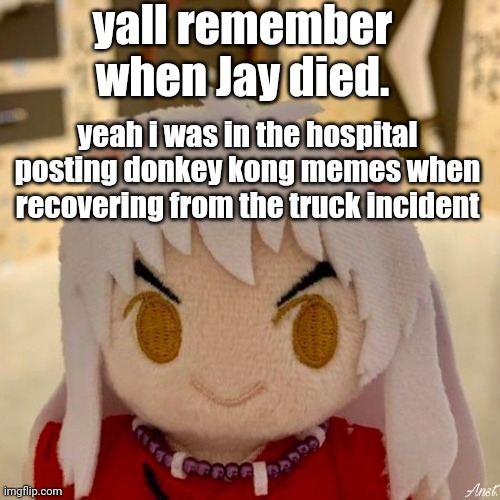 fucklenuts | yall remember when Jay died. yeah i was in the hospital posting donkey kong memes when recovering from the truck incident | image tagged in fucklenuts | made w/ Imgflip meme maker