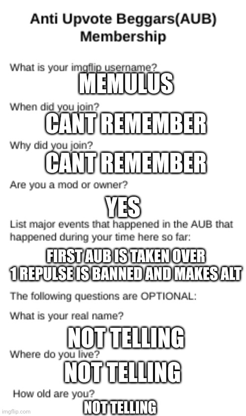 My aub membership | CANT REMEMBER; MEMULUS; CANT REMEMBER; YES; FIRST AUB IS TAKEN OVER
1 REPULSE IS BANNED AND MAKES ALT; NOT TELLING; NOT TELLING; NOT TELLING | image tagged in aub membership | made w/ Imgflip meme maker