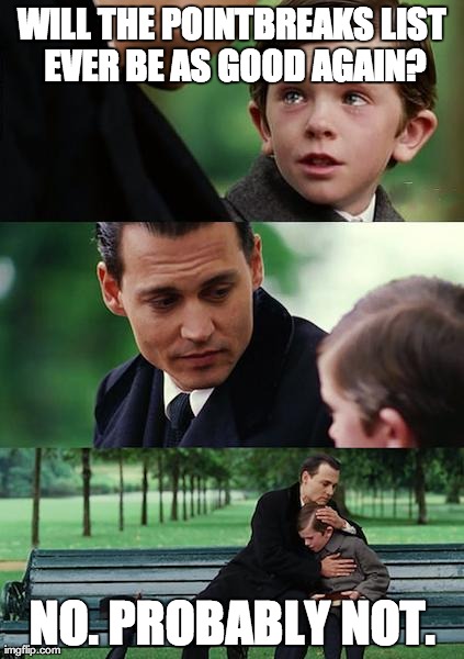 Finding Neverland Meme | WILL THE POINTBREAKS LIST EVER BE AS GOOD AGAIN? NO. PROBABLY NOT. | image tagged in memes,finding neverland | made w/ Imgflip meme maker
