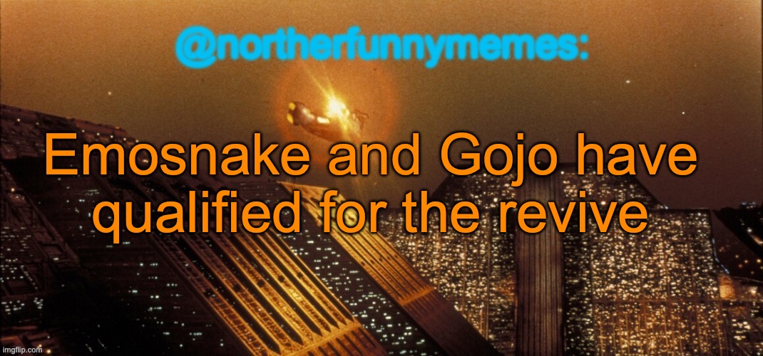 northerfunnymemes announcement template | Emosnake and Gojo have qualified for the revive | image tagged in northerfunnymemes announcement template,voting game s3 | made w/ Imgflip meme maker