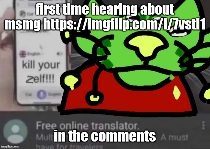 gnarp gnarp | first time hearing about msmg https://imgflip.com/i/7vsti1; in the comments | image tagged in gnarp gnarp | made w/ Imgflip meme maker