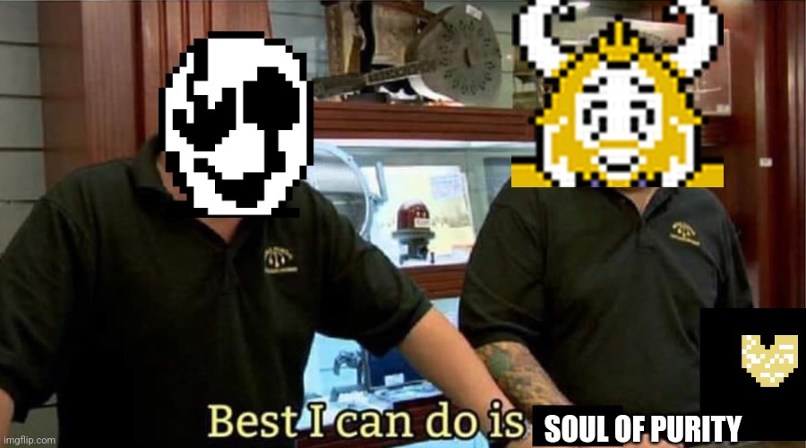 best i can do | SOUL OF PURITY | image tagged in best i can do | made w/ Imgflip meme maker