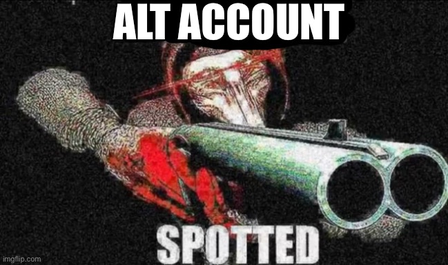 Pestilence spotted | ALT ACCOUNT | image tagged in pestilence spotted | made w/ Imgflip meme maker