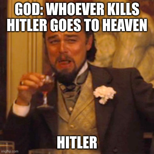 Laughing Leo | GOD: WHOEVER KILLS HITLER GOES TO HEAVEN; HITLER | image tagged in memes,laughing leo | made w/ Imgflip meme maker