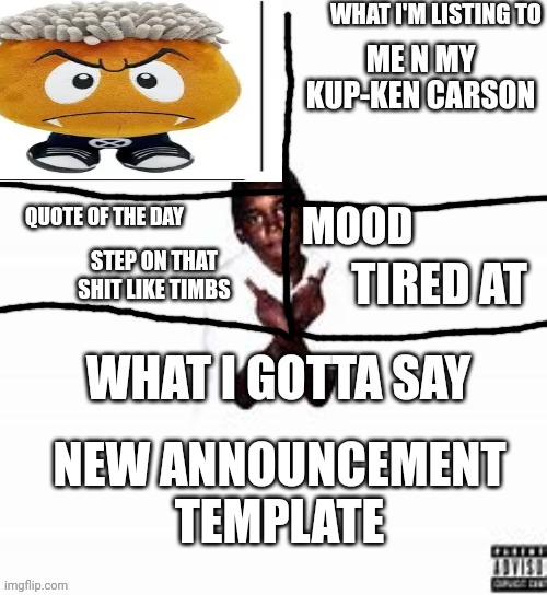 Only for a little while though | ME N MY KUP-KEN CARSON; STEP ON THAT SHIT LIKE TIMBS; TIRED AT; NEW ANNOUNCEMENT TEMPLATE | image tagged in wasntt x announcement template | made w/ Imgflip meme maker