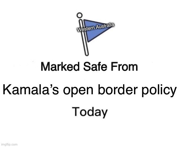 Marked Safe From | Western Australia; Kamala’s open border policy | image tagged in memes,marked safe from | made w/ Imgflip meme maker