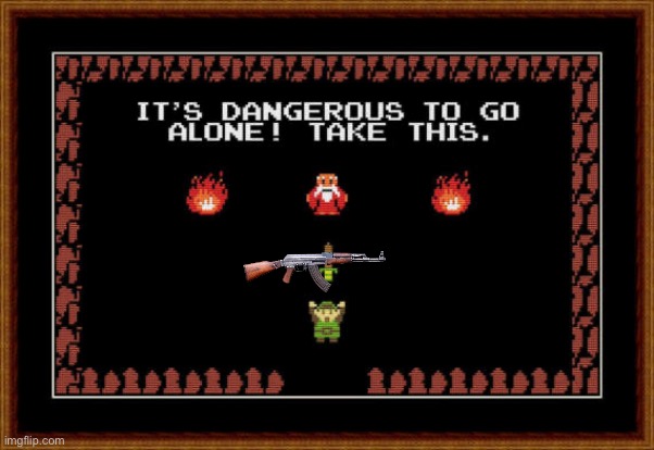 its dangerous to go alone take this | image tagged in its dangerous to go alone take this | made w/ Imgflip meme maker