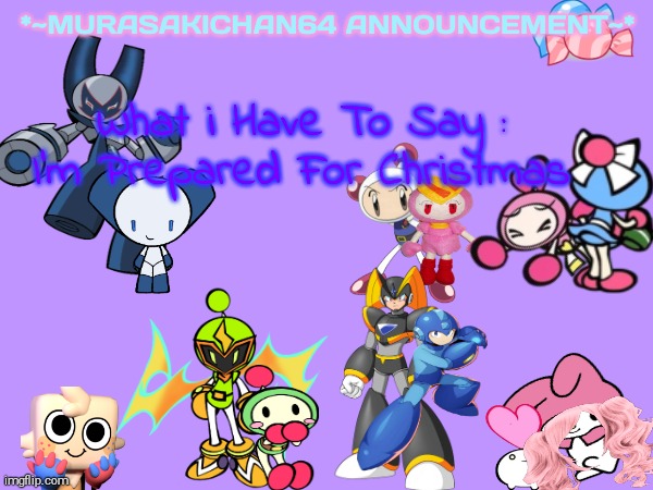 An Announcement | *~MURASAKICHAN64 ANNOUNCEMENT~*; What i Have To Say : I'm Prepared For Christmas | image tagged in announcement,shadow the hedgehog is a bitchass motherfucker | made w/ Imgflip meme maker