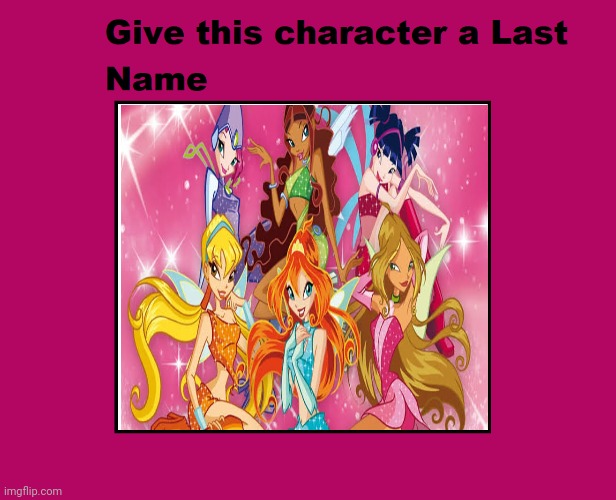 Give Winx Fairies a Last Name | image tagged in give this character a last name,winx fairies,winx club,fairy,winx fairy,fairies | made w/ Imgflip meme maker