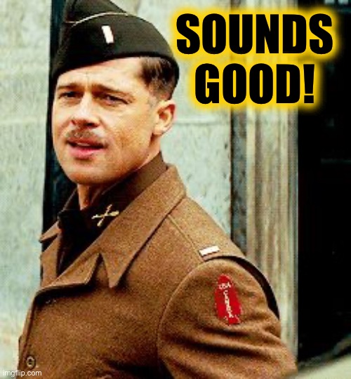 aldo raine | SOUNDS
GOOD! | image tagged in aldo raine | made w/ Imgflip meme maker