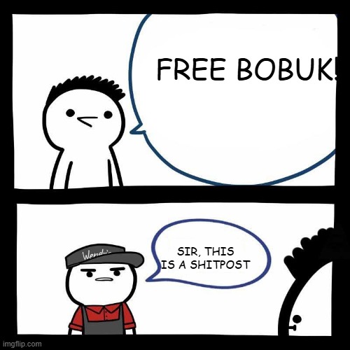 FREE BOBUK!! SIR, THIS IS A SHITPOST | image tagged in sir this is a wendys blank | made w/ Imgflip meme maker