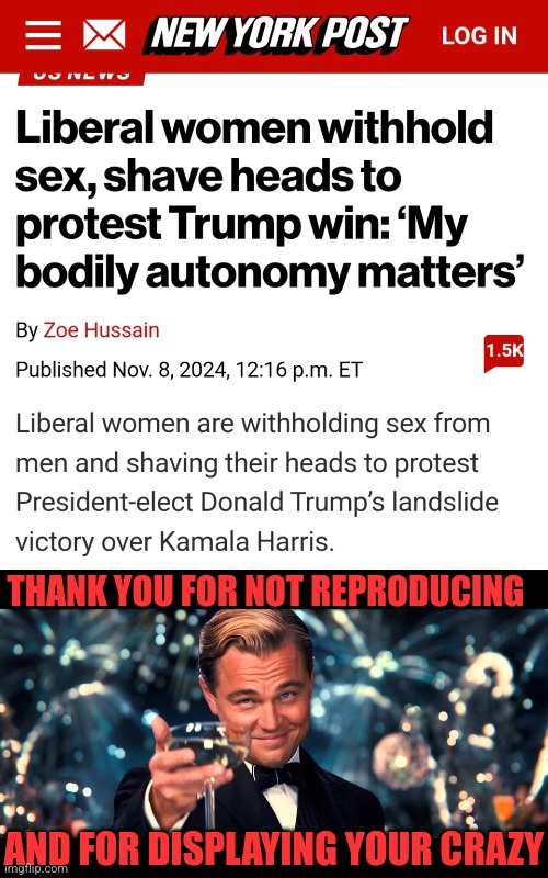 THANK YOU FOR SHOWING US YOUR CRAZY | THANK YOU FOR NOT REPRODUCING; AND FOR DISPLAYING YOUR CRAZY | image tagged in lionardo dicaprio thank you,liberals,democrats,election,politics | made w/ Imgflip meme maker