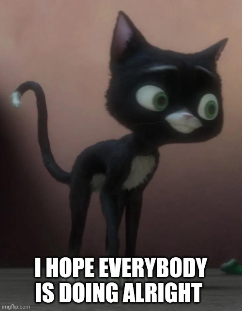 I Hope Everybody Is Doing Alright | I HOPE EVERYBODY IS DOING ALRIGHT | image tagged in mittens,disney,bolt,cats | made w/ Imgflip meme maker