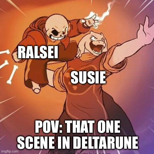 When life gives you lemons, throw a skeleton | RALSEI; SUSIE; POV: THAT ONE SCENE IN DELTARUNE | image tagged in when life gives you lemons throw a skeleton,sans,toriel,real tho,susie,ralsei | made w/ Imgflip meme maker