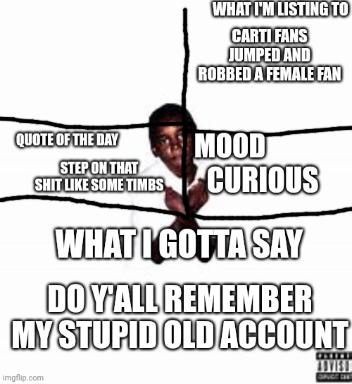 I remember being fardo lmao that was stupid | CARTI FANS JUMPED AND ROBBED A FEMALE FAN; STEP ON THAT SHIT LIKE SOME TIMBS; CURIOUS; DO Y'ALL REMEMBER MY STUPID OLD ACCOUNT | image tagged in wasntt x announcement template | made w/ Imgflip meme maker