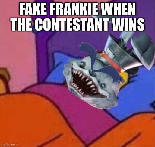 angry homer simpson in bed | FAKE FRANKIE WHEN THE CONTESTANT WINS | image tagged in angry homer simpson in bed | made w/ Imgflip meme maker