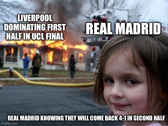 Real madrid memesssss | LIVERPOOL DOMINATING FIRST HALF IN UCL FINAL; REAL MADRID; REAL MADRID KNOWING THEY WILL COME BACK 4-1 IN SECOND HALF | image tagged in memes,disaster girl,funny,real madrid,liverpool,football | made w/ Imgflip meme maker