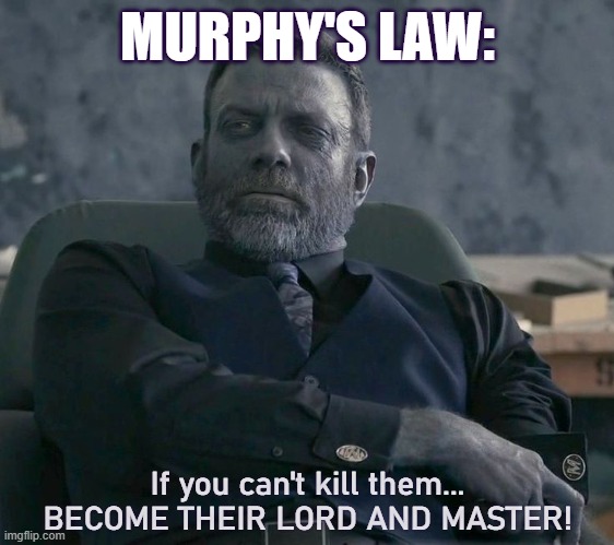 Znation Murphy's Law | MURPHY'S LAW:; If you can't kill them...
BECOME THEIR LORD AND MASTER! | image tagged in murphy's law,znation,zombie,apocalypse | made w/ Imgflip meme maker