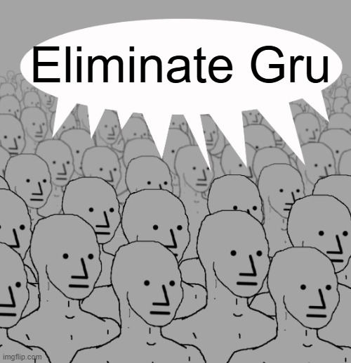 npc-crowd | Eliminate Gru | image tagged in npc-crowd | made w/ Imgflip meme maker