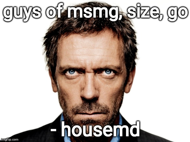 you know what i mean. this is for science btw (tags) | guys of msmg, size, go; - housemd | image tagged in this,is a joke,but if you want,to idk go ahead,- house md | made w/ Imgflip meme maker