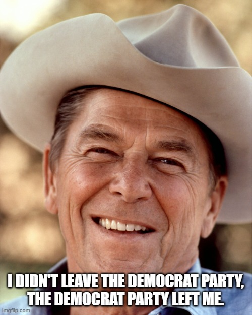 Ronald Reagan cowboy | I DIDN'T LEAVE THE DEMOCRAT PARTY,
THE DEMOCRAT PARTY LEFT ME. | image tagged in ronald reagan cowboy | made w/ Imgflip meme maker