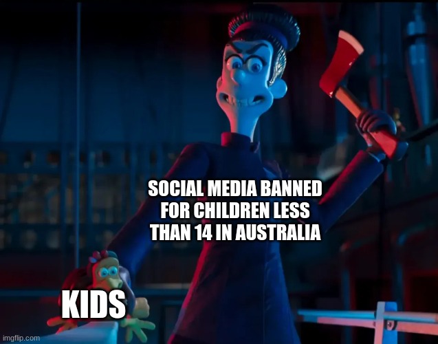 My neighbours to the left are not going to like this! ( please use this template more) | SOCIAL MEDIA BANNED FOR CHILDREN LESS THAN 14 IN AUSTRALIA; KIDS | image tagged in delicious daughter,australia,chicken run,memes | made w/ Imgflip meme maker