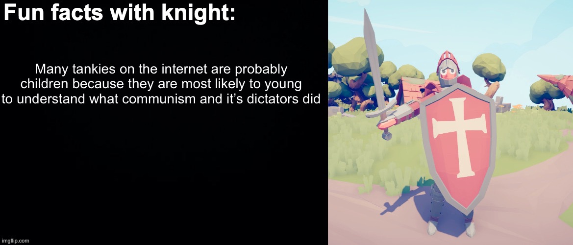 Fun facts with knight | Many tankies on the internet are probably children because they are most likely to young to understand what communism and it’s dictators did | image tagged in fun facts with knight | made w/ Imgflip meme maker