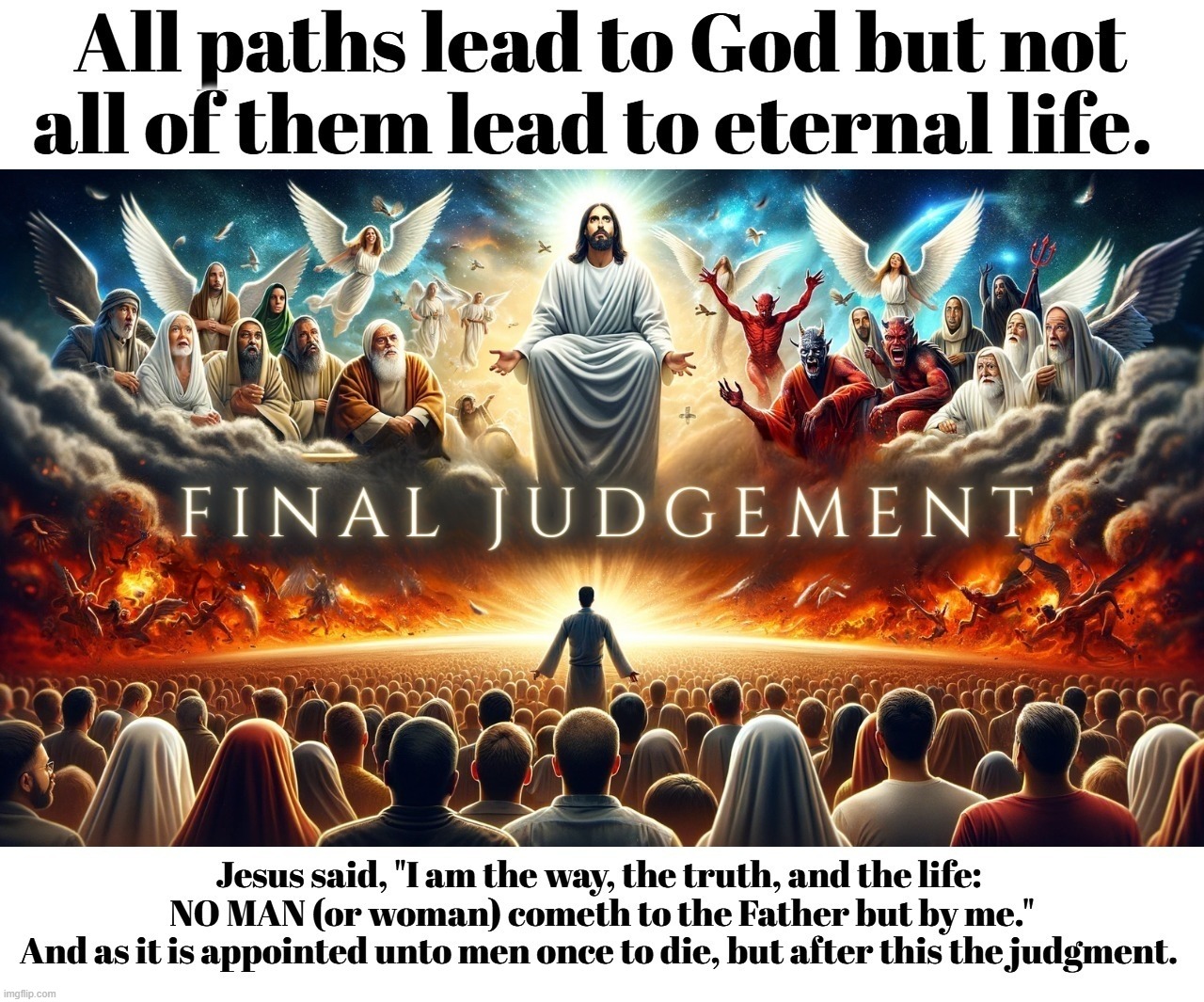 All paths lead to God but not all of them lead to eternal life. | image tagged in judgement day,heaven or hell,why am i in hell,john 316,john 146,repent | made w/ Imgflip meme maker