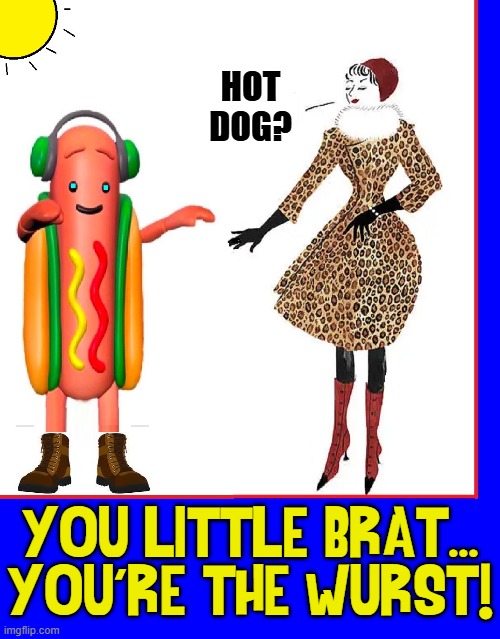 Brat... Wurst... Get it? | HOT DOG? YOU LITTLE BRAT...
YOU'RE THE WURST! | image tagged in vince vance,hot dog,sausage,mustard,ketchup,bratwurst | made w/ Imgflip meme maker