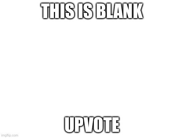 THIS IS BLANK; UPVOTE | image tagged in cool | made w/ Imgflip meme maker